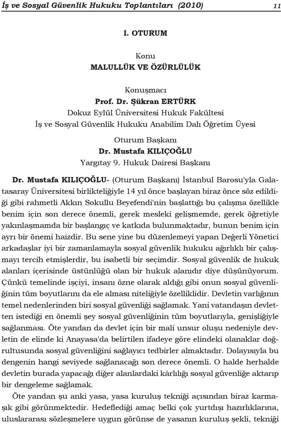 Mustafa KILIÇOĞLU- (Oturum Başkanı) İstanbul Barosu'yla Galatasaray Üniversitesi birlikteliğiyle 14 yıl önce başlayan biraz önce söz edildiği gibi rahmetli Akkın Sokullu Beyefendi'nin başlattığı bu