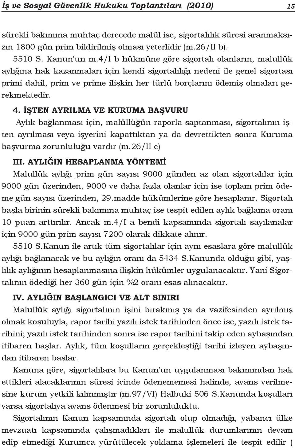 4/i b hükmüne göre sigortalı olanların, malullük aylığına hak kazanmaları için kendi sigortalılığı nedeni ile genel sigortası primi dahil, prim ve prime ilişkin her türlü borçlarını ödemiş olmaları