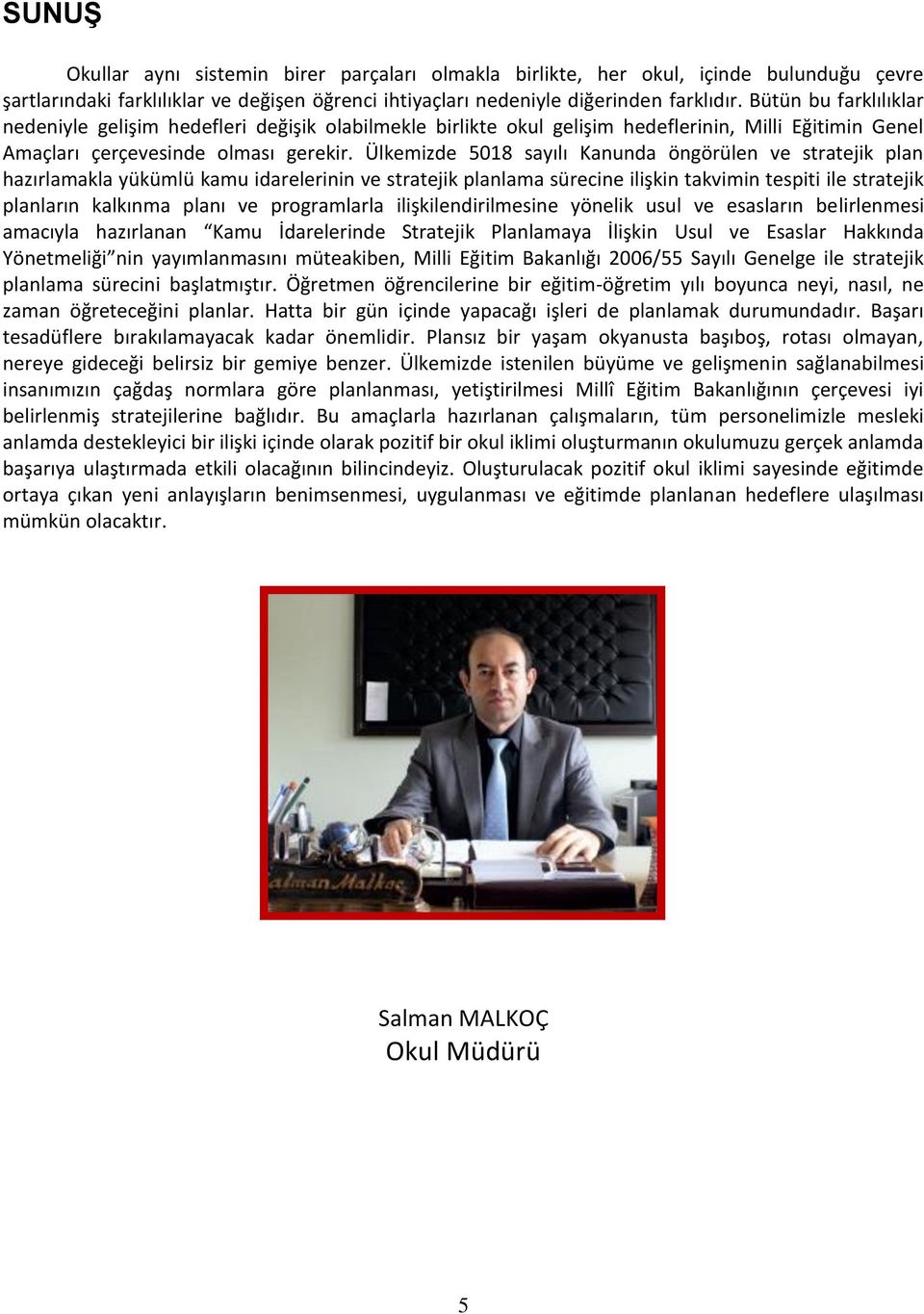 Ülkemizde 5018 sayılı Kanunda öngörülen ve stratejik plan hazırlamakla yükümlü kamu idarelerinin ve stratejik planlama sürecine ilişkin takvimin tespiti ile stratejik planların kalkınma planı ve