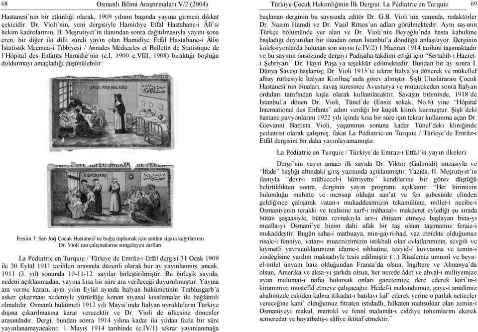 Statistique de l Hôpital des Enfants Hamidié nin (c.i, 1900 c.viii, 1908) bıraktığı boşluğu doldurmayı amaçladığı düşünülebilir. Resim 3.