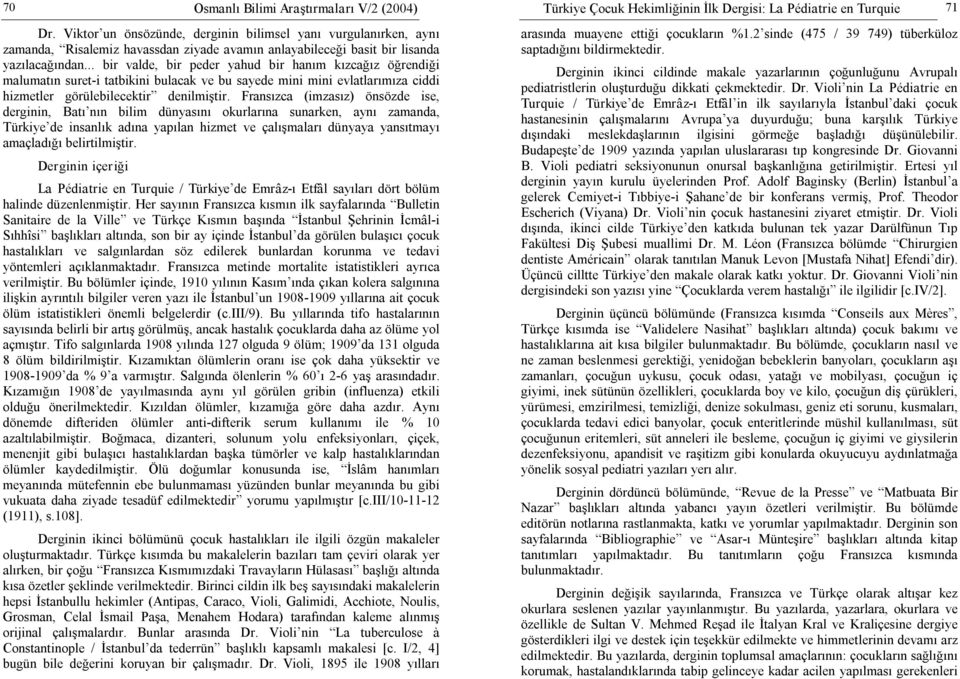 Fransızca (imzasız) önsözde ise, derginin, Batı nın bilim dünyasını okurlarına sunarken, aynı zamanda, Türkiye de insanlık adına yapılan hizmet ve çalışmaları dünyaya yansıtmayı amaçladığı