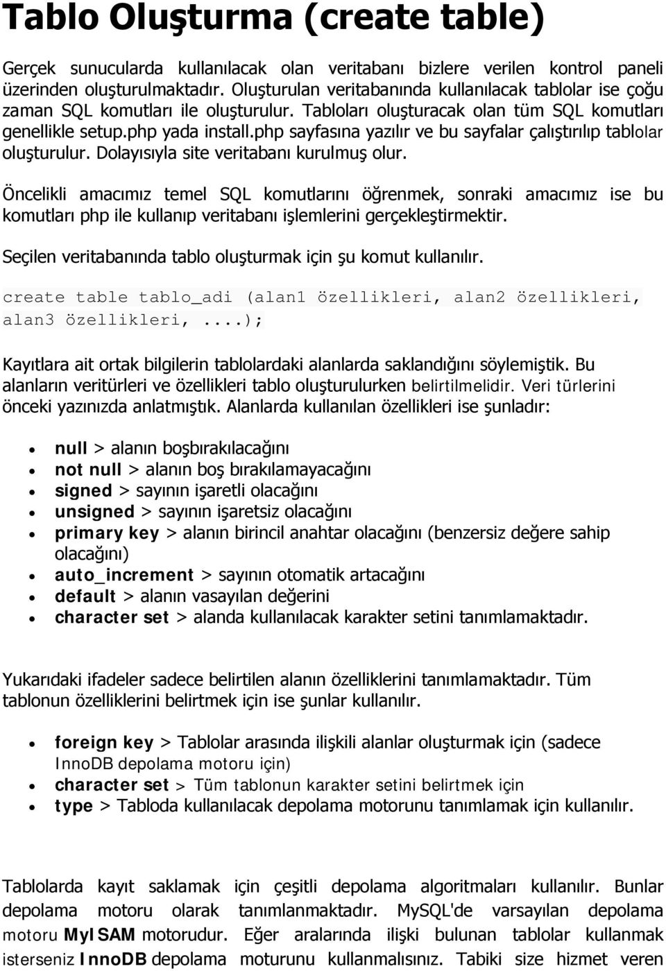 php sayfasına yazılır ve bu sayfalar çalıştırılıp tablolar oluşturulur. Dolayısıyla site veritabanı kurulmuş olur.