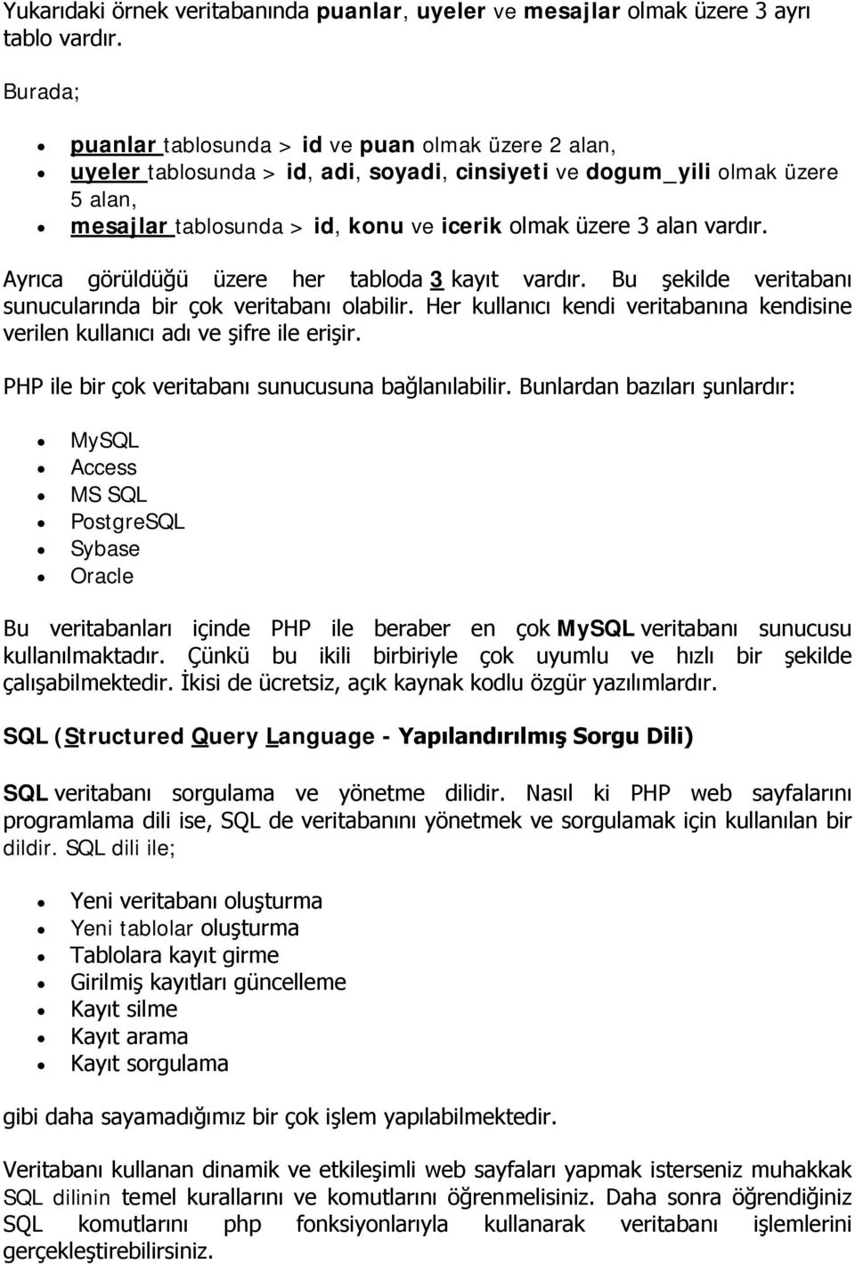 alan vardır. Ayrıca görüldüğü üzere her tabloda 3 kayıt vardır. Bu şekilde veritabanı sunucularında bir çok veritabanı olabilir.