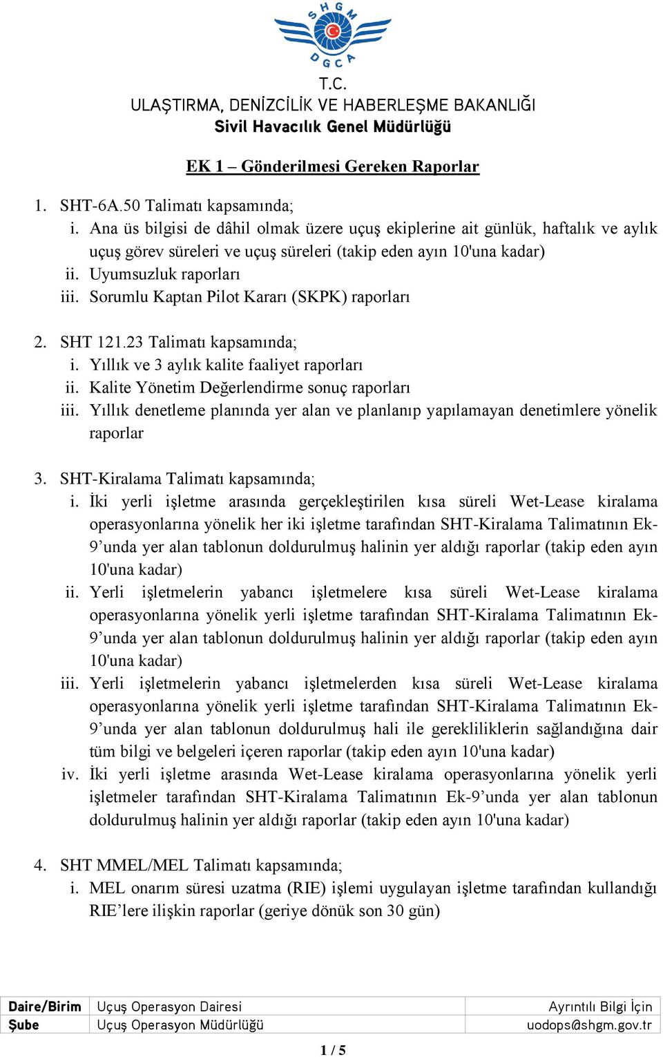 Sorumlu Kaptan Pilot Kararı (SKPK) raporları 2. SHT 121.23 Talimatı kapsamında; i. Yıllık ve 3 aylık kalite faaliyet raporları ii. Kalite Yönetim Değerlendirme sonuç raporları iii.