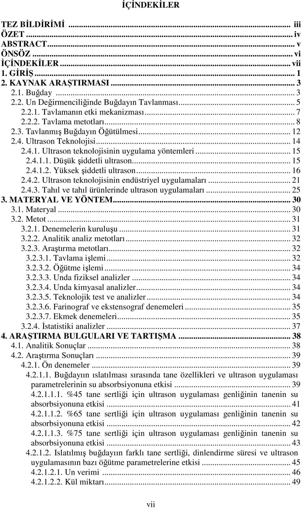 4.1.1. Düşük şiddetli ultrason... 15 2.4.1.2. Yüksek şiddetli ultrason... 16 2.4.2. Ultrason teknolojisinin endüstriyel uygulamaları... 21 2.4.3. Tahıl ve tahıl ürünlerinde ultrason uygulamaları.