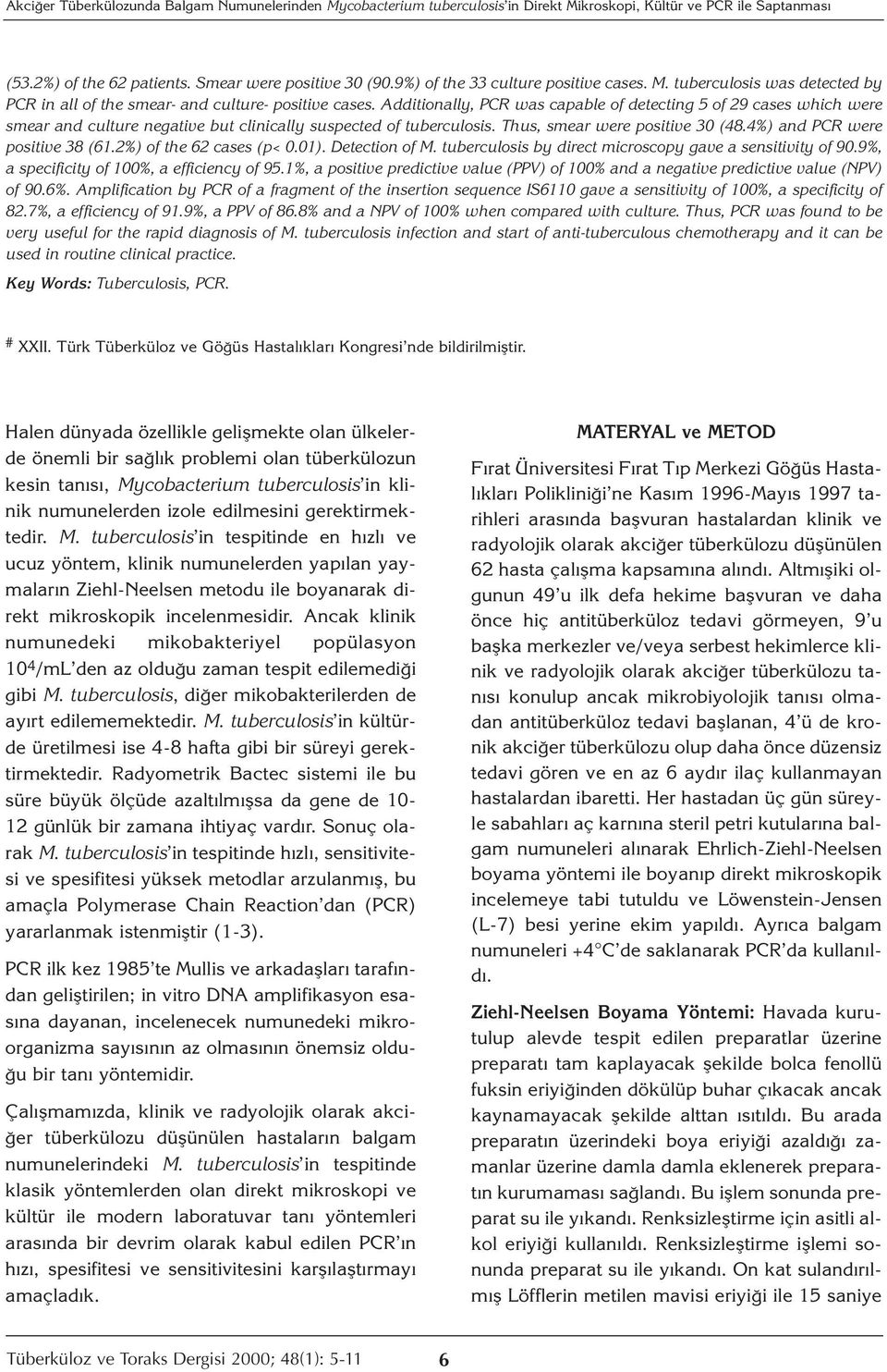 Additionally, PCR was capable of detecting 5 of 29 cases which were smear and culture negative but clinically suspected of tuberculosis. Thus, smear were positive 30 (48.