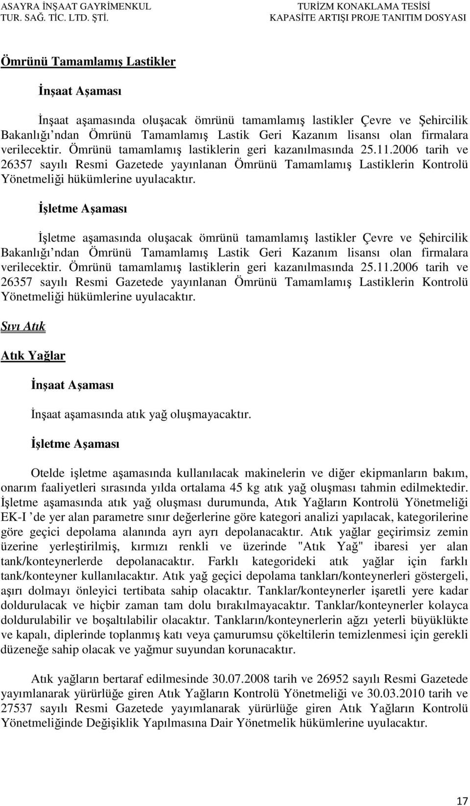 Ömrünü Tamamlamış Lastik Geri Kazanım lisansı olan firmalara verilecektir. Ömrünü tamamlamış lastiklerin geri kazanılmasında 25.11.