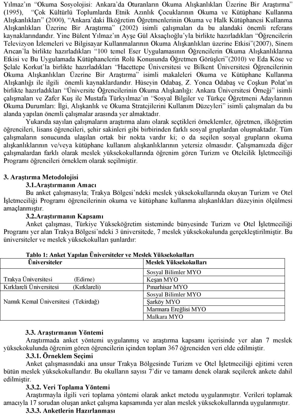 Yine Bülent Yılmaz ın Ayşe Gül Aksaçlıoğlu yla birlikte hazırladıkları Öğrencilerin Televizyon İzlemeleri ve Bilgisayar Kullanmalarının Okuma Alışkanlıkları üzerine Etkisi (2007), Sinem Arıcan la