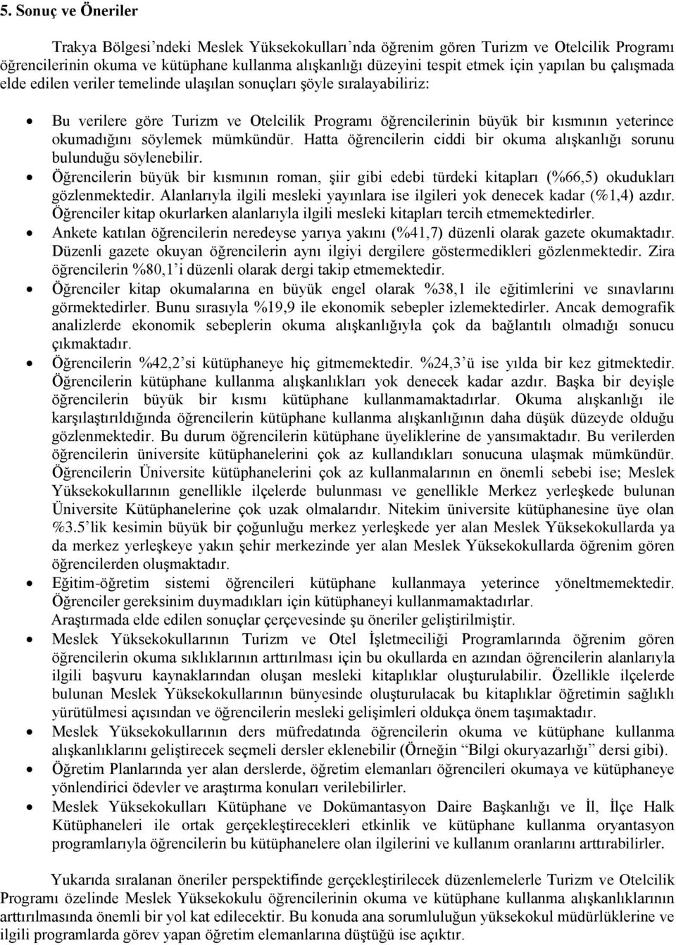 söylemek mümkündür. Hatta öğrencilerin ciddi bir okuma alışkanlığı sorunu bulunduğu söylenebilir.