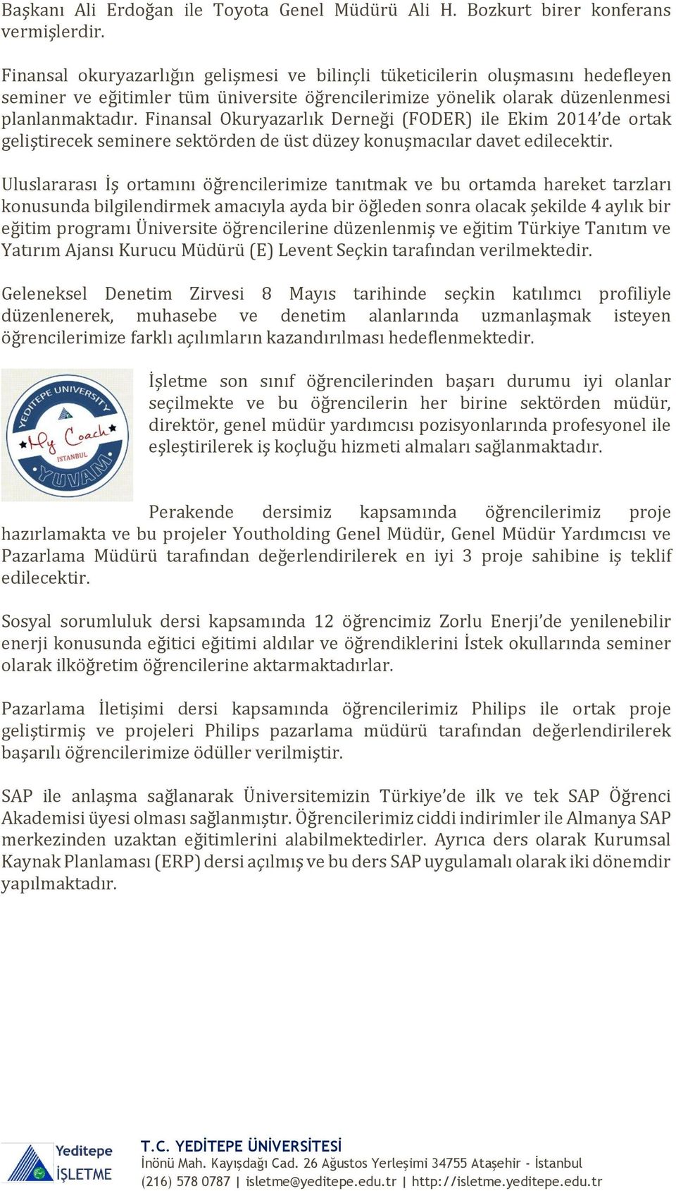 Finansal Ökuryazarlık Derneği (FÖDER) ile Ekim 2014 de ortak geliştirecek seminere sektörden de üst düzey konuşmacılar davet edilecektir.