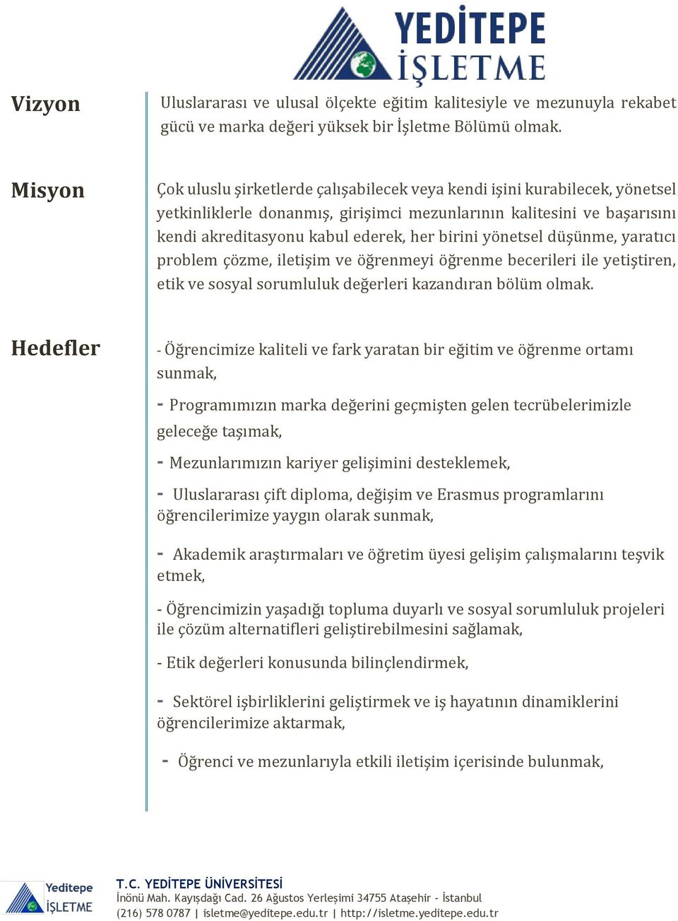 birini yönetsel düşünme, yaratıcı problem çözme, iletişim ve öğrenmeyi öğrenme becerileri ile yetiştiren, etik ve sosyal sorumluluk değerleri kazandıran bölüm olmak.