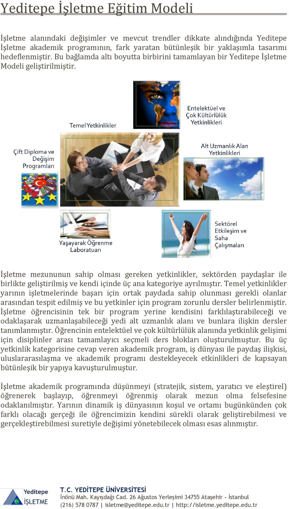 İşletme mezununun sahip olması gereken yetkinlikler, sektörden paydaşlar ile birlikte geliştirilmiş ve kendi içinde üç ana kategoriye ayrılmıştır.