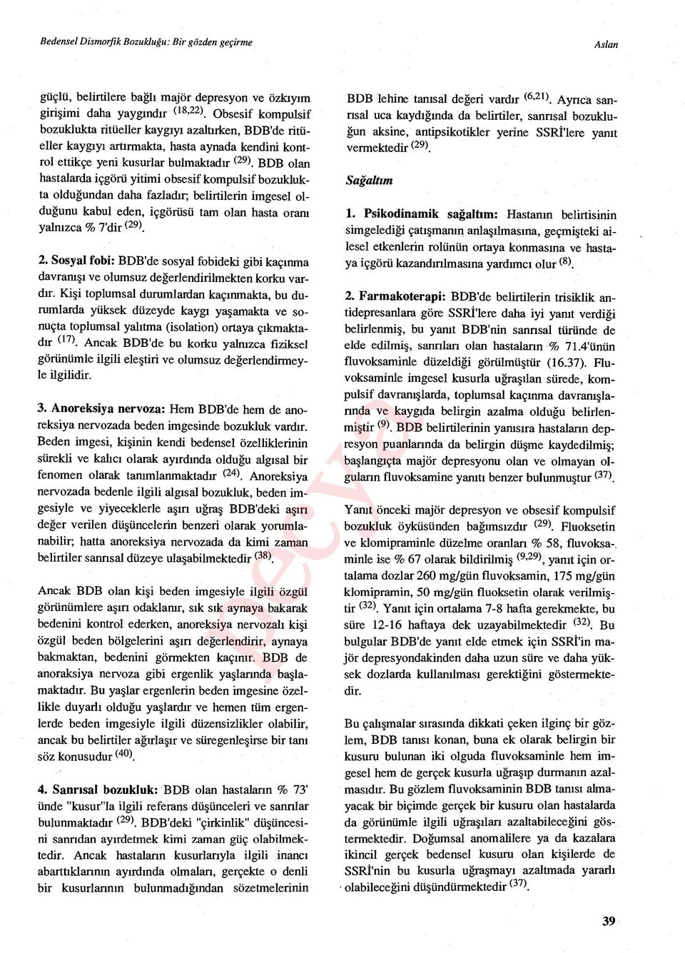 BDB olan hastalarda içgörü yitimi obsesif kompulsif bozuklukta olduğundan daha fazladır; belirtilerin imgesel olduğunu kabul eden, içgörüsü tam olan hasta oran ı yaln ızca % 7'dir (29). 2.