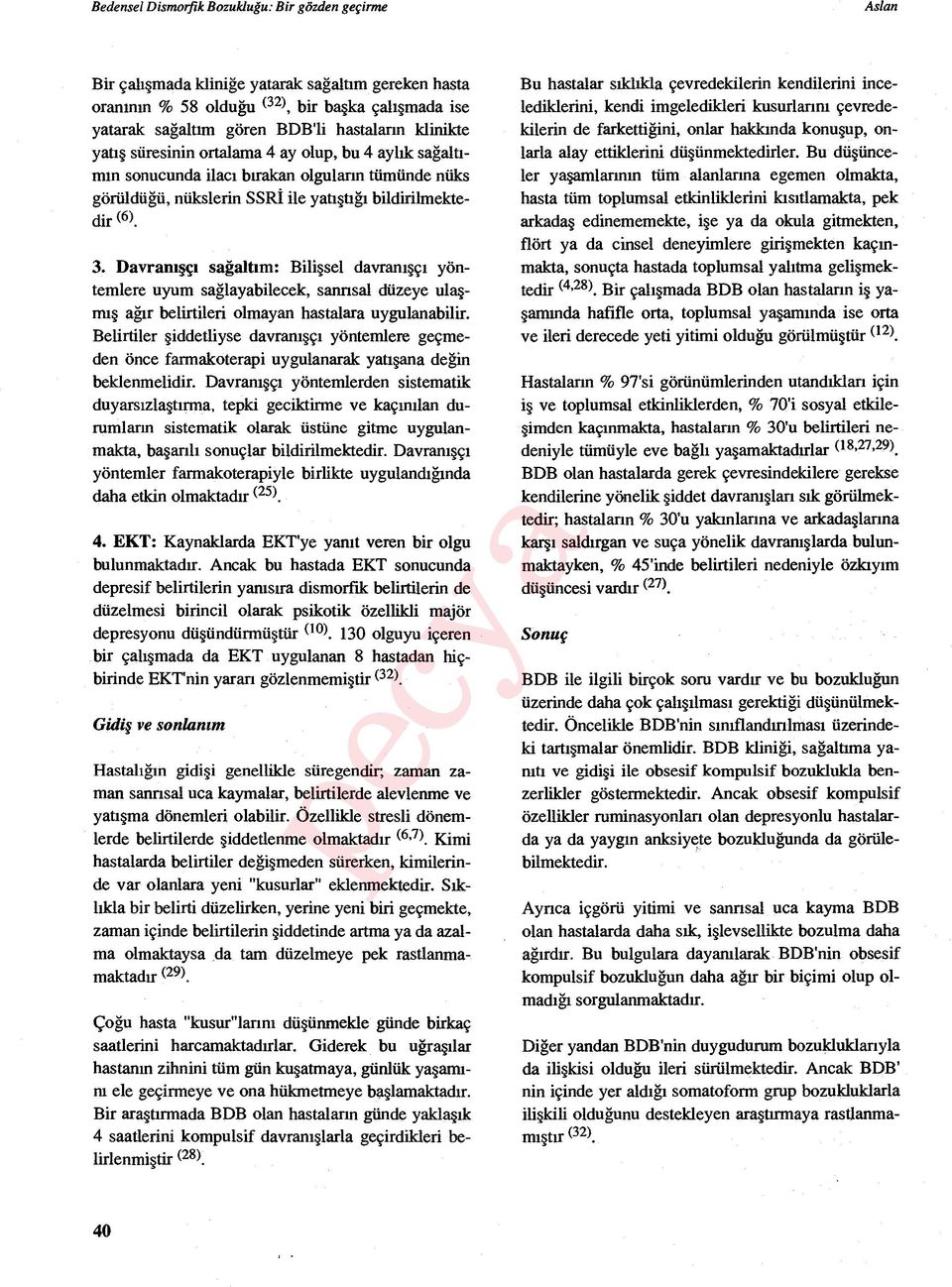 Davramşçı sağaltım: Bilişsel davramşçı yöntemlere uyum sağlayabilecek, sannsal düzeye ula ş- mış ağır belirtileri olmayan hastalara uygulanabilir.