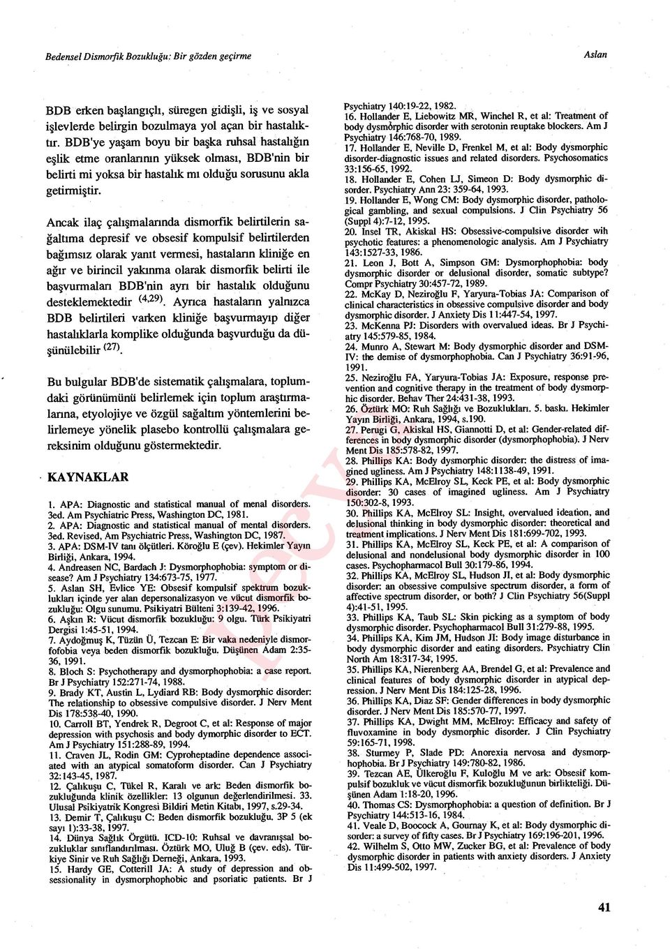 Ancak ilaç çal ışmalarında dismorfik belirtilerin sağaltıma depresif ve obsesif kompulsif belirtilerden bağımsız olarak yan ıt vermesi, hastalar ın kliniğe en ağır ve birincil yak ınma olarak