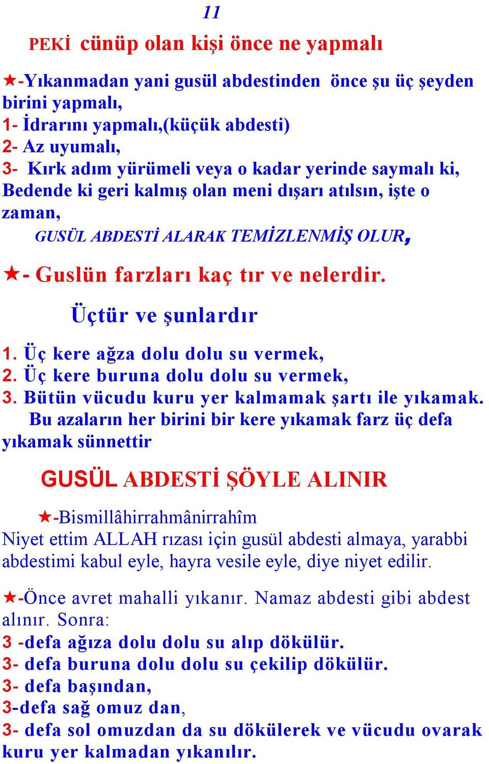 Üç kere ağza dolu dolu su vermek, 2. Üç kere buruna dolu dolu su vermek, 3. Bütün vücudu kuru yer kalmamak şartı ile yıkamak.