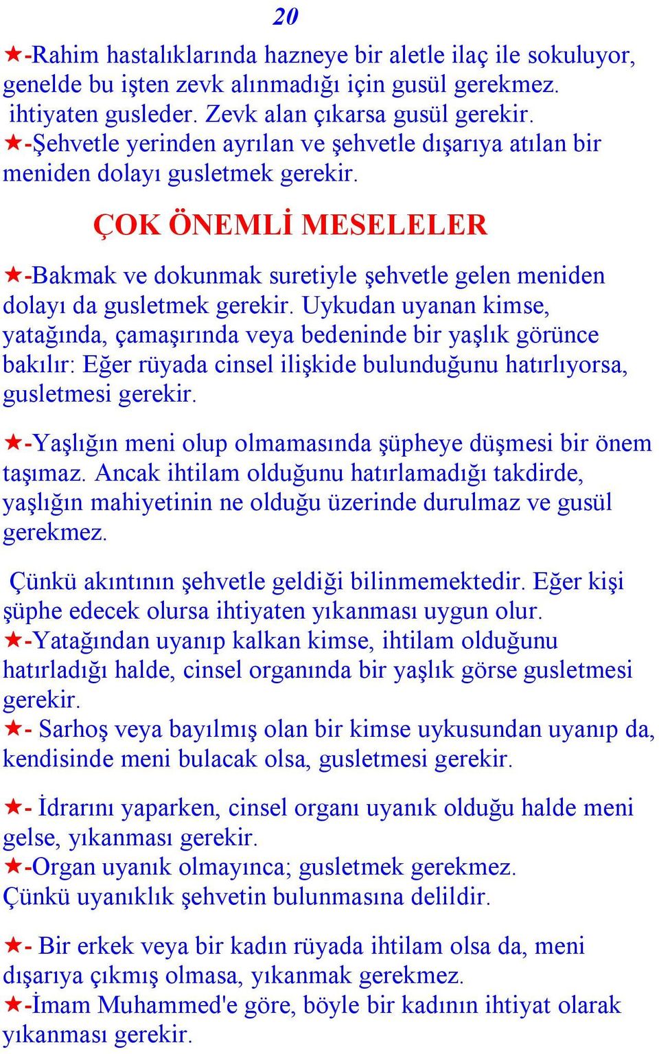 Uykudan uyanan kimse, yatağında, çamaşırında veya bedeninde bir yaşlık görünce bakılır: Eğer rüyada cinsel ilişkide bulunduğunu hatırlıyorsa, gusletmesi gerekir.