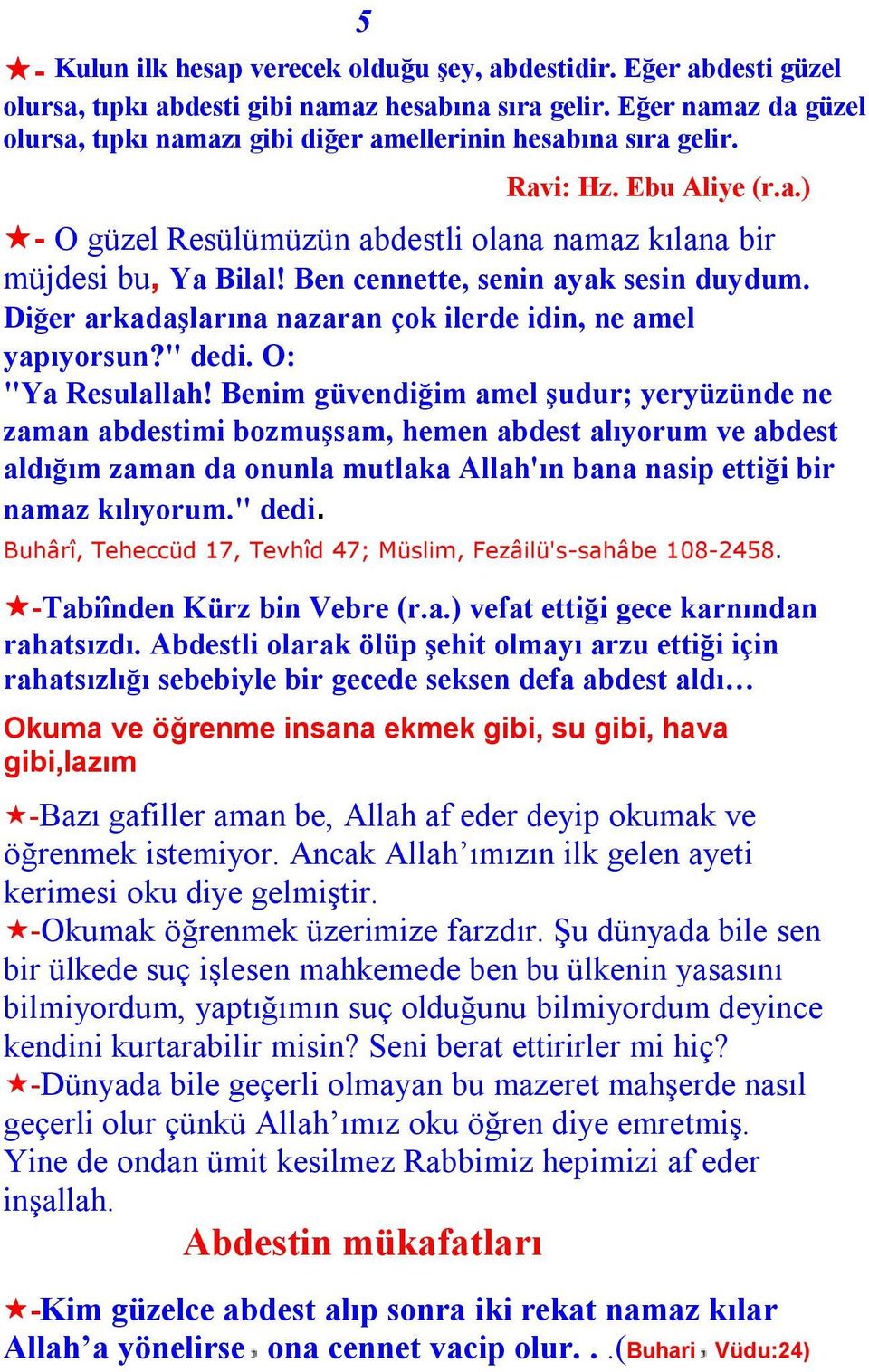 Ben cennette, senin ayak sesin duydum. Diğer arkadaşlarına nazaran çok ilerde idin, ne amel yapıyorsun?" dedi. O: "Ya Resulallah!