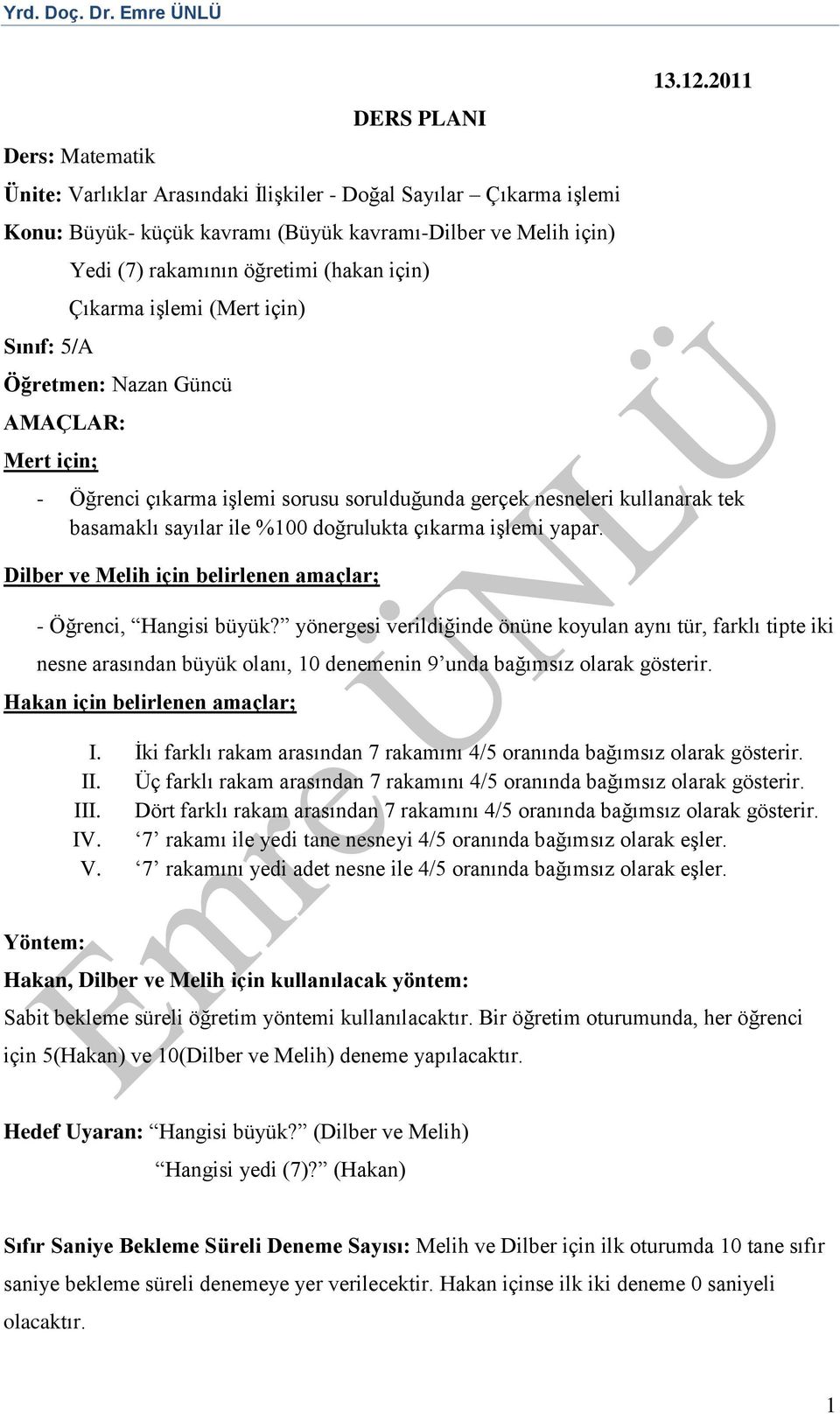 2011 - Öğrenci çıkarma işlemi sorusu sorulduğunda gerçek nesneleri kullanarak tek basamaklı sayılar ile %100 doğrulukta çıkarma işlemi yapar.