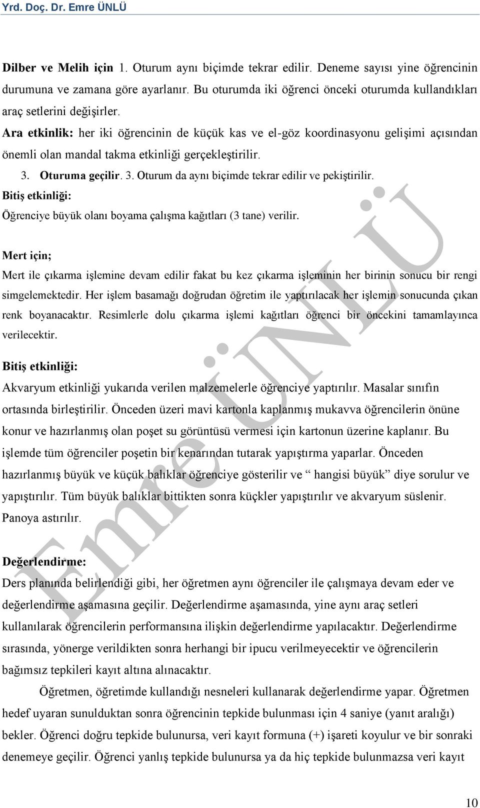 Ara etkinlik: her iki öğrencinin de küçük kas ve el-göz koordinasyonu gelişimi açısından önemli olan mandal takma etkinliği gerçekleştirilir. 3. Oturuma geçilir. 3. Oturum da aynı biçimde tekrar edilir ve pekiştirilir.