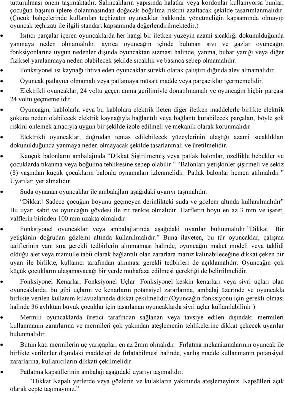 ) Isıtıcı parçalar içeren oyuncaklarda her hangi bir iletken yüzeyin azami sıcaklığı dokunulduğunda yanmaya neden olmamalıdır, ayrıca oyuncağın içinde bulunan sıvı ve gazlar oyuncağın fonksiyonlarına