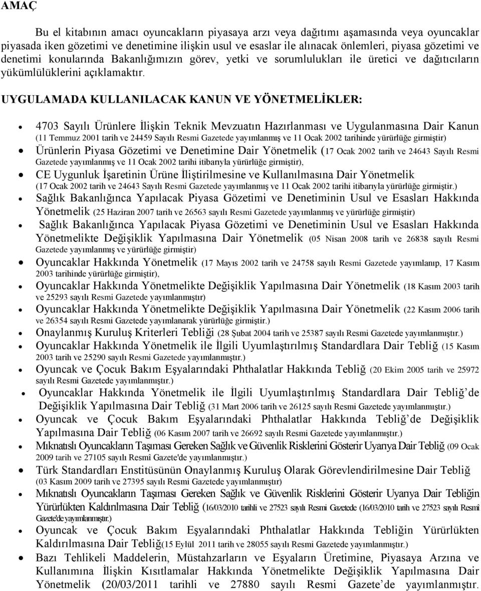 UYGULAMADA KULLANILACAK KANUN VE YÖNETMELİKLER: 4703 Sayılı Ürünlere İlişkin Teknik Mevzuatın Hazırlanması ve Uygulanmasına Dair Kanun (11 Temmuz 2001 tarih ve 24459 Sayılı Resmi Gazetede yayımlanmış