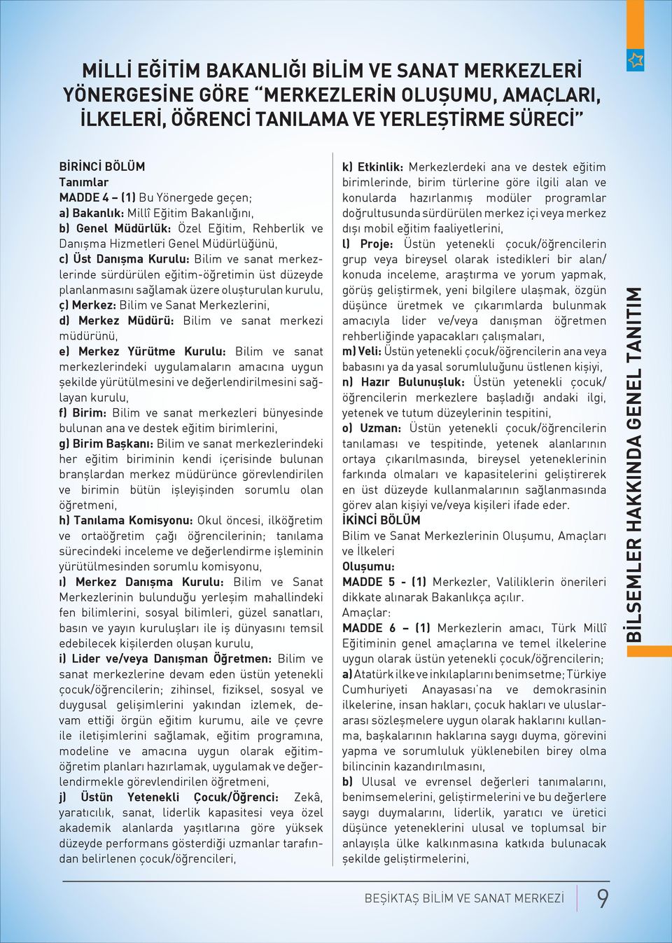 eğitim-öğretimin üst düzeyde planlanmasını sağlamak üzere oluşturulan kurulu, ç) Merkez: Bilim ve Sanat Merkezlerini, d) Merkez Müdürü: Bilim ve sanat merkezi müdürünü, e) Merkez Yürütme Kurulu: