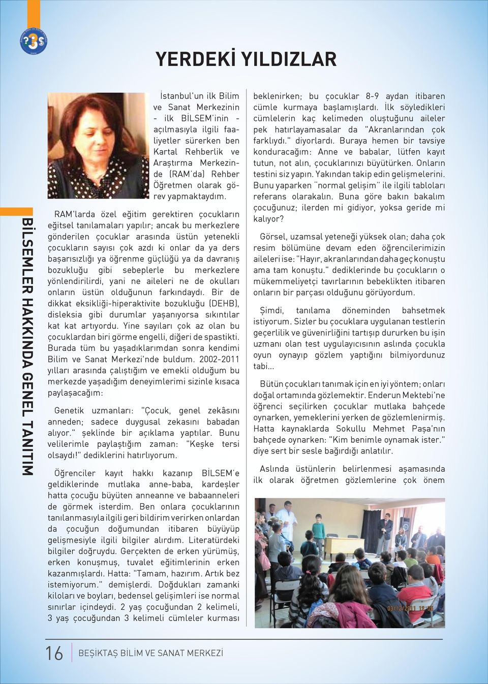 RAM'larda özel eğitim gerektiren çocukların eğitsel tanılamaları yapılır; ancak bu merkezlere gönderilen çocuklar arasında üstün yetenekli çocukların sayısı çok azdı ki onlar da ya ders başarısızlığı