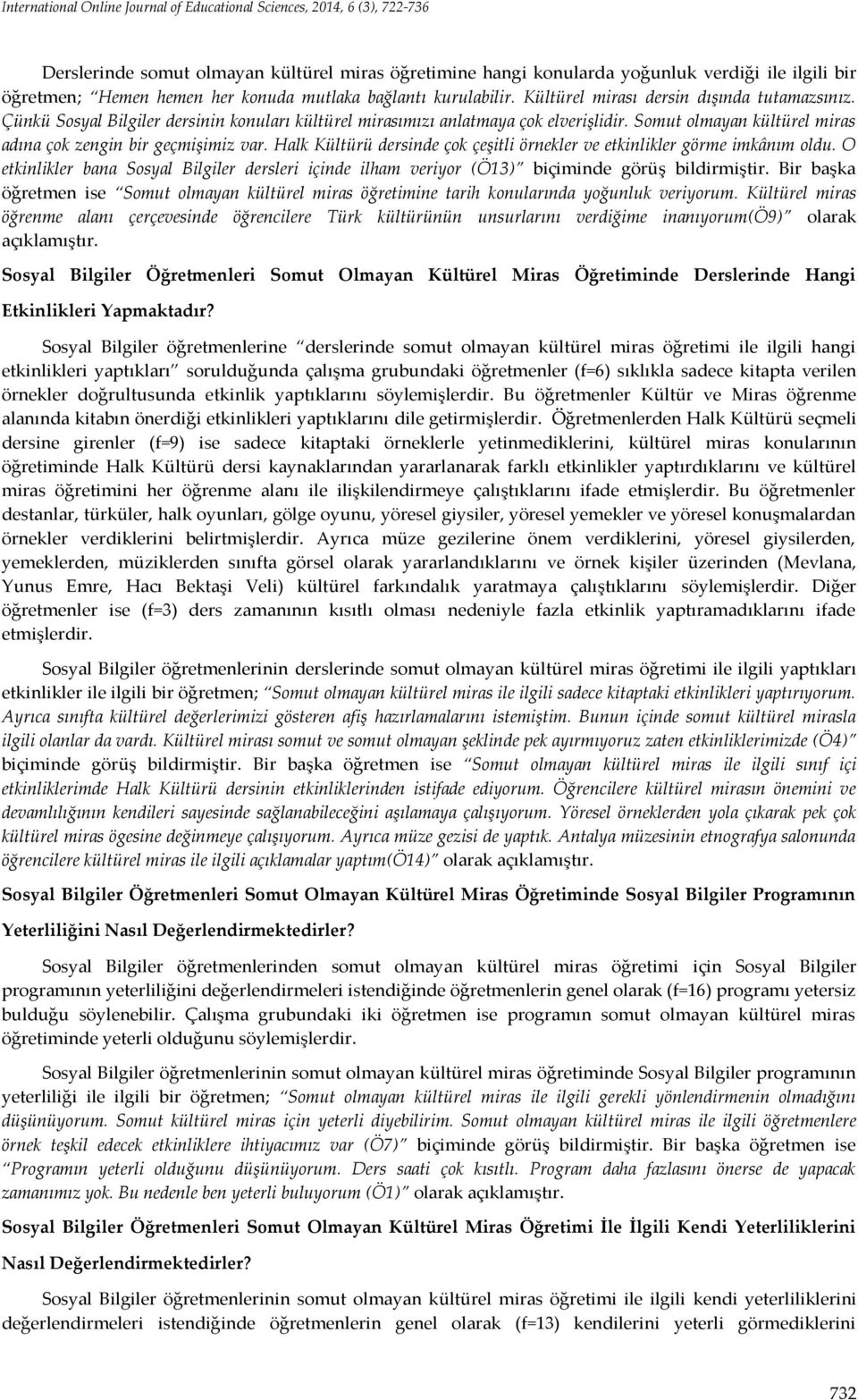 Halk Kültürü dersinde çok çeşitli örnekler ve etkinlikler görme imkânım oldu. O etkinlikler bana Sosyal Bilgiler dersleri içinde ilham veriyor (Ö13) biçiminde görüş bildirmiştir.