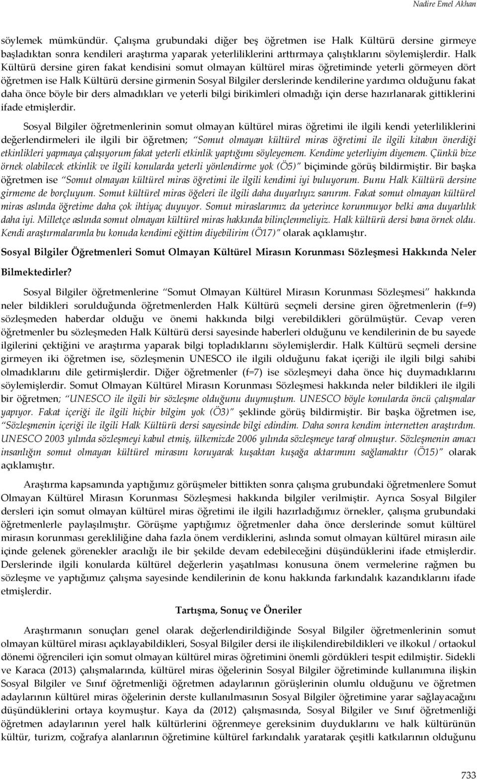 Halk Kültürü dersine giren fakat kendisini somut olmayan kültürel miras öğretiminde yeterli görmeyen dört öğretmen ise Halk Kültürü dersine girmenin Sosyal Bilgiler derslerinde kendilerine yardımcı