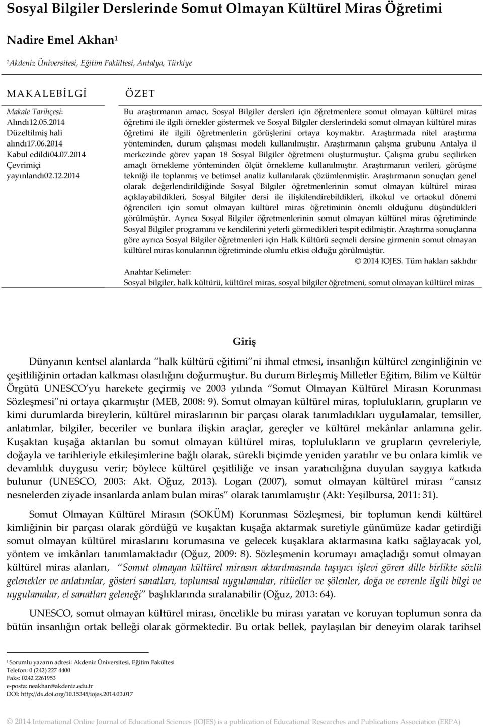 2014 ÖZET Bu araştırmanın amacı, Sosyal Bilgiler dersleri için öğretmenlere somut olmayan kültürel miras öğretimi ile ilgili örnekler göstermek ve Sosyal Bilgiler derslerindeki somut olmayan kültürel