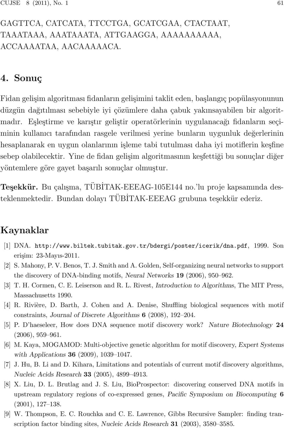 Eşleştirme ve karıştır geliştir operatörlerinin uygulanacağı fidanların seçiminin kullanıcı tarafından rasgele verilmesi yerine bunların uygunluk değerlerinin hesaplanarak en uygun olanlarının işleme