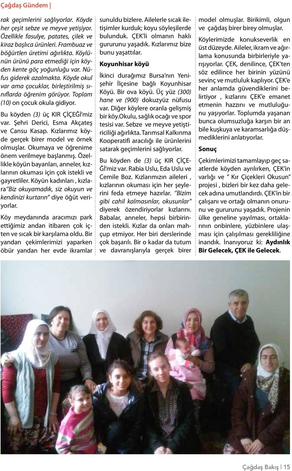 Bu köyden (3) üç KIR ÇİÇEĞİ miz var. Şehri Derici, Esma Akçateş ve Cansu Kasap. Kızlarımız köyde gerçek birer model ve örnek olmuşlar. Okumaya ve öğrenime önem verilmeye başlanmış.