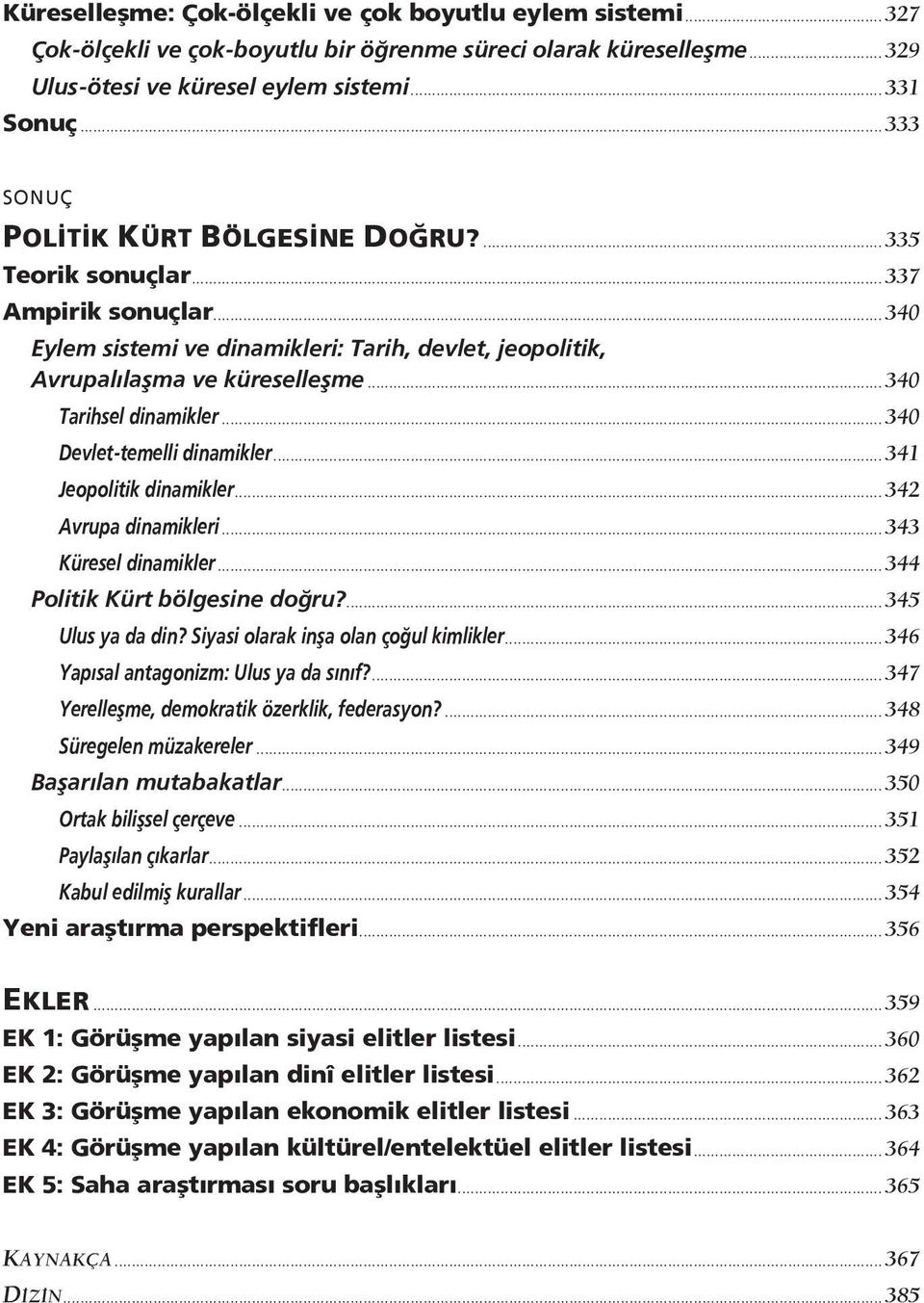 .. 340 Tarihsel dinamikler... 340 Devlet-temelli dinamikler... 341 Jeopolitik dinamikler... 342 Avrupa dinamikleri... 343 Küresel dinamikler... 344 Politik Kürt bölgesine doğru?... 345 Ulus ya da din?