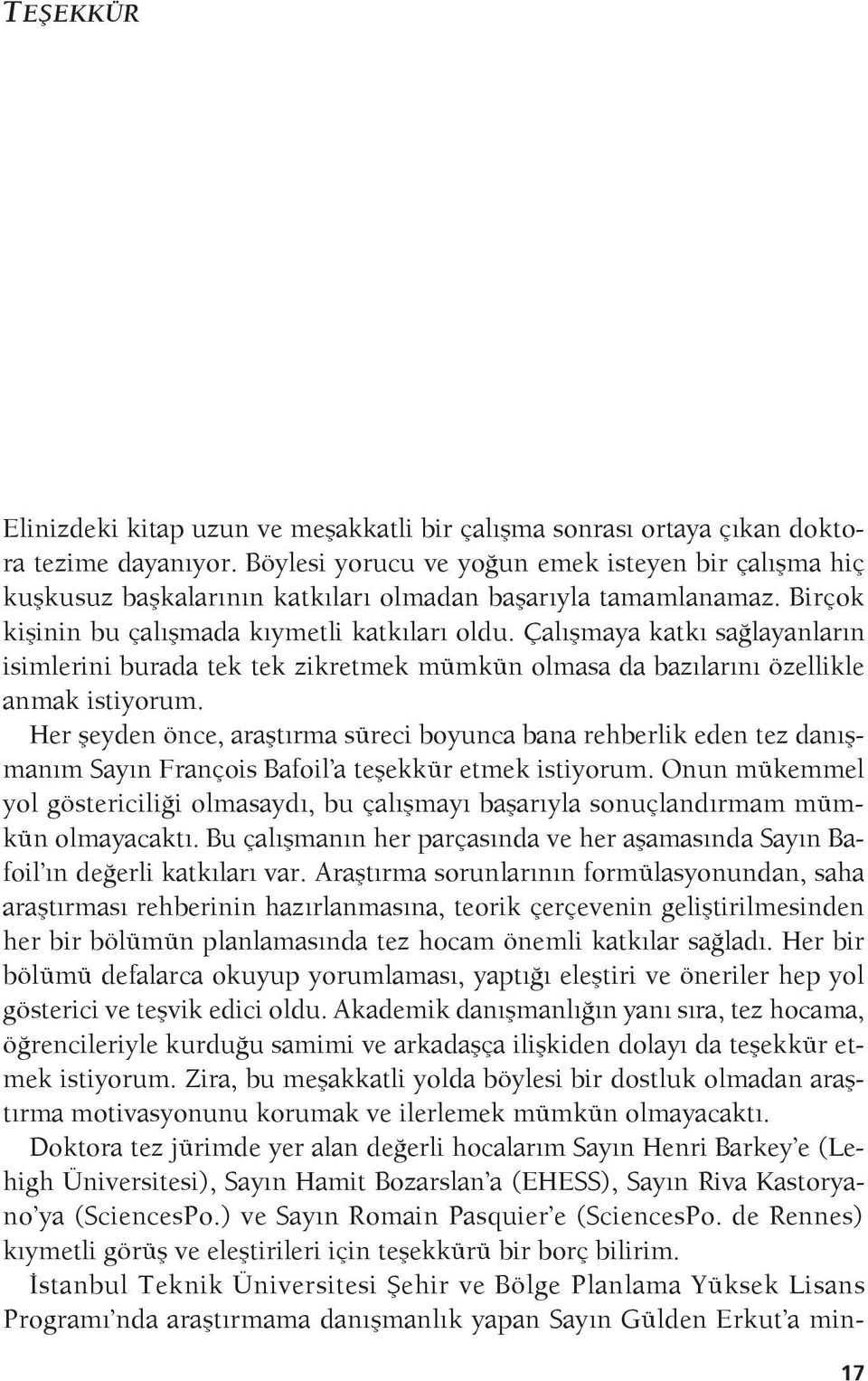 Çalışmaya katkı sağlayanların isimlerini burada tek tek zikretmek mümkün olmasa da bazılarını özellikle anmak istiyorum.