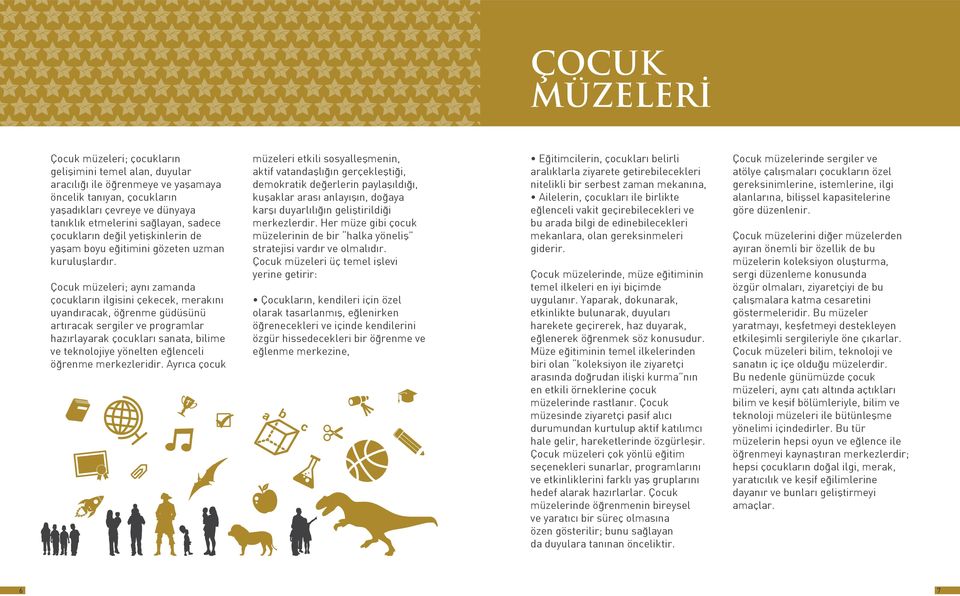 Çocuk müzeleri; aynı zamanda çocukların ilgisini çekecek, merakını uyandıracak, öğrenme güdüsünü artıracak sergiler ve programlar hazırlayarak çocukları sanata, bilime ve teknolojiye yönelten