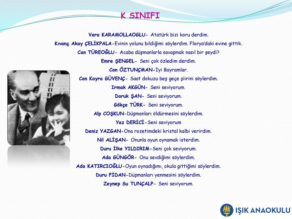 Gökçe TÜRK- Seni seviyorum. Alp COŞKUN-Düşmanları öldürmesini söylerdim. Yaz DERİCİ-Seni seviyorum Deniz YAZGAN-Ona rozetimdeki kristal kalbi verirdim. Nil ALİŞAN- Onunla oyun oynamak isterdim.