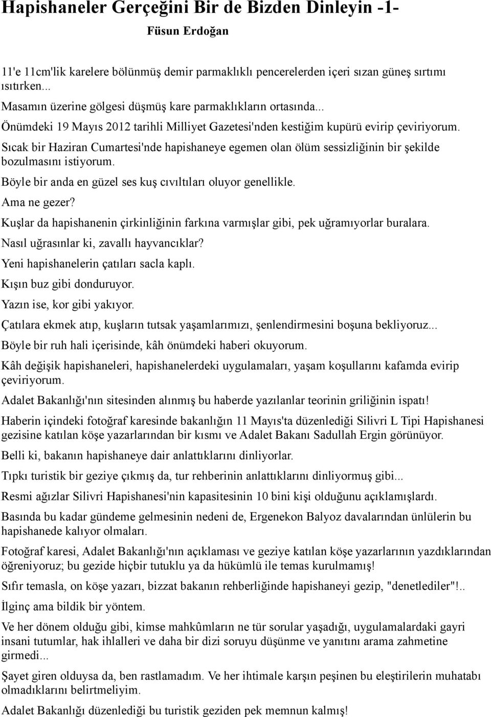 Sıcak bir Haziran Cumartesi'nde hapishaneye egemen olan ölüm sessizliğinin bir şekilde bozulmasını istiyorum. Böyle bir anda en güzel ses kuş cıvıltıları oluyor genellikle. Ama ne gezer?