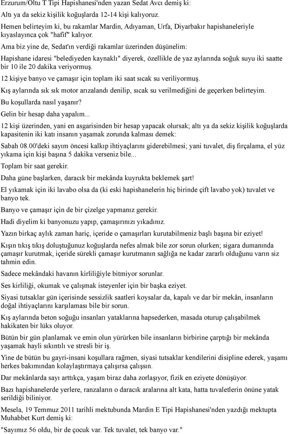 Ama biz yine de, Sedat'ın verdiği rakamlar üzerinden düşünelim: Hapishane idaresi "belediyeden kaynaklı" diyerek, özellikle de yaz aylarında soğuk suyu iki saatte bir 10 ile 20 dakika veriyormuş.