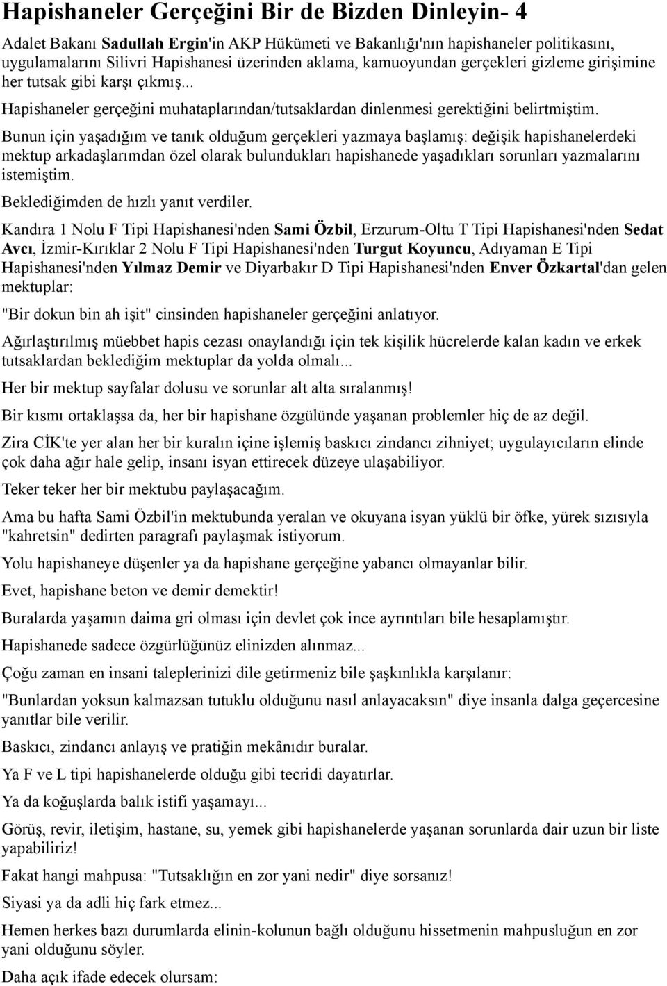 Bunun için yaşadığım ve tanık olduğum gerçekleri yazmaya başlamış: değişik hapishanelerdeki mektup arkadaşlarımdan özel olarak bulundukları hapishanede yaşadıkları sorunları yazmalarını istemiştim.