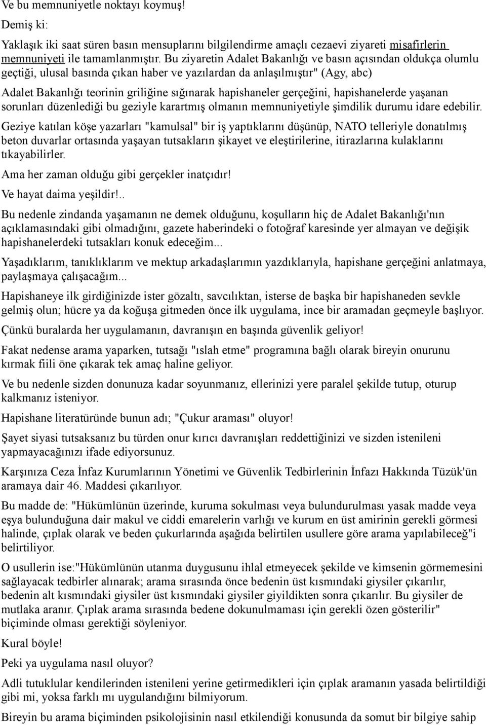 hapishaneler gerçeğini, hapishanelerde yaşanan sorunları düzenlediği bu geziyle karartmış olmanın memnuniyetiyle şimdilik durumu idare edebilir.