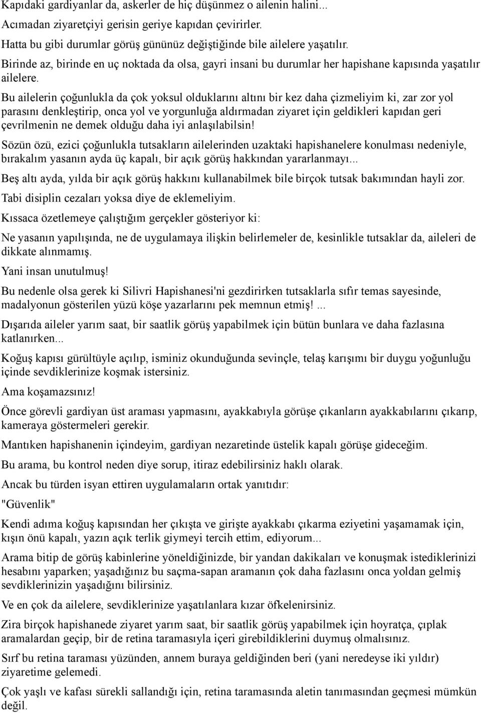 Bu ailelerin çoğunlukla da çok yoksul olduklarını altını bir kez daha çizmeliyim ki, zar zor yol parasını denkleştirip, onca yol ve yorgunluğa aldırmadan ziyaret için geldikleri kapıdan geri