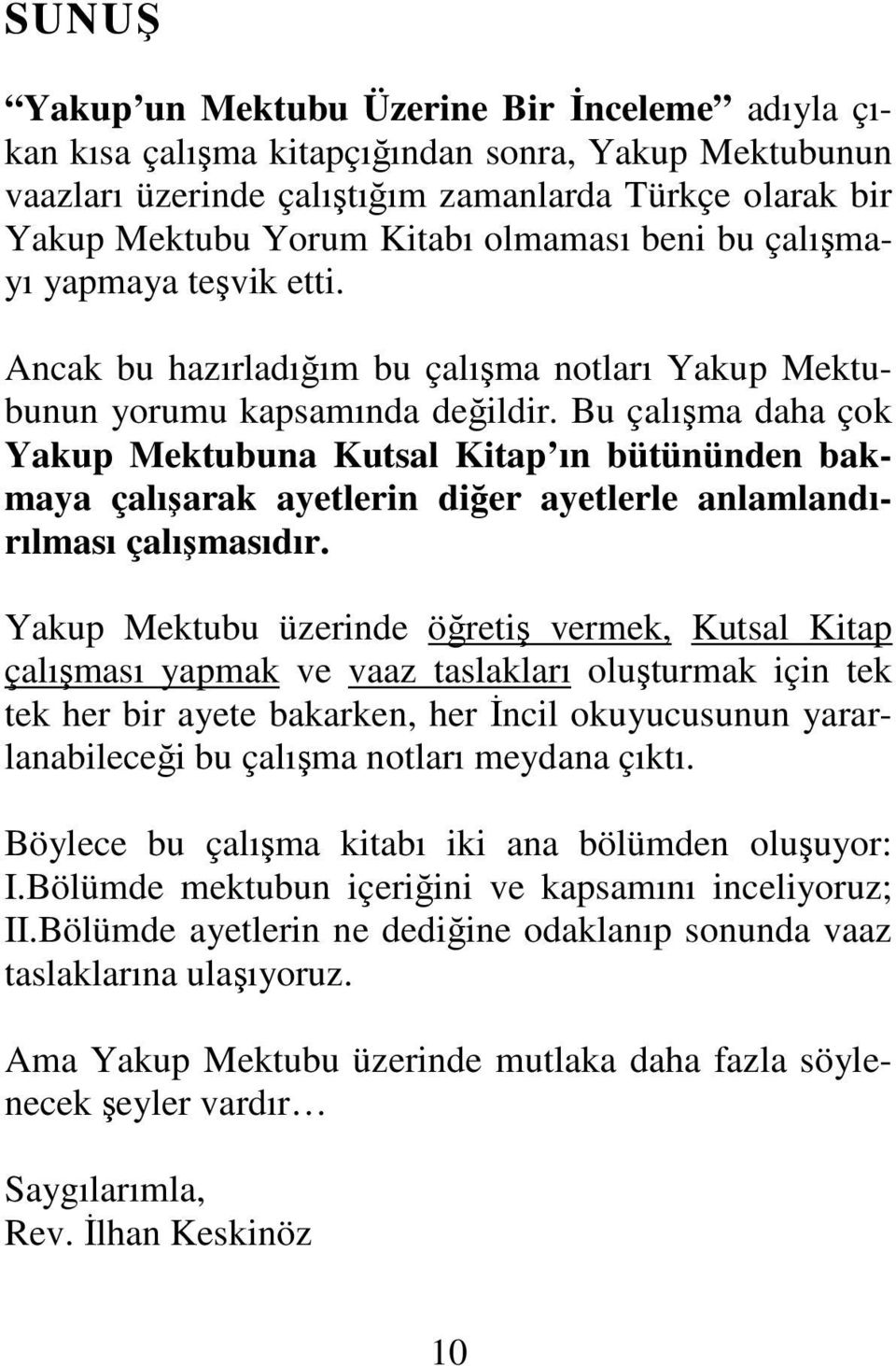 Bu çalışma daha çok Yakup Mektubuna Kutsal Kitap ın bütününden bakmaya çalışarak ayetlerin diğer ayetlerle anlamlandırılması çalışmasıdır.