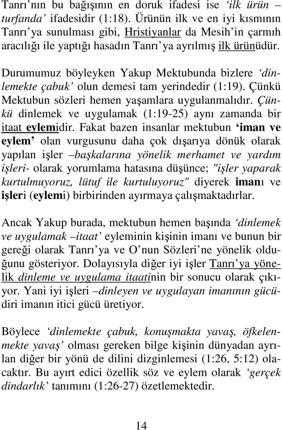 Durumumuz böyleyken Yakup Mektubunda bizlere dinlemekte çabuk olun demesi tam yerindedir (1:19). Çünkü Mektubun sözleri hemen yaşamlara uygulanmalıdır.