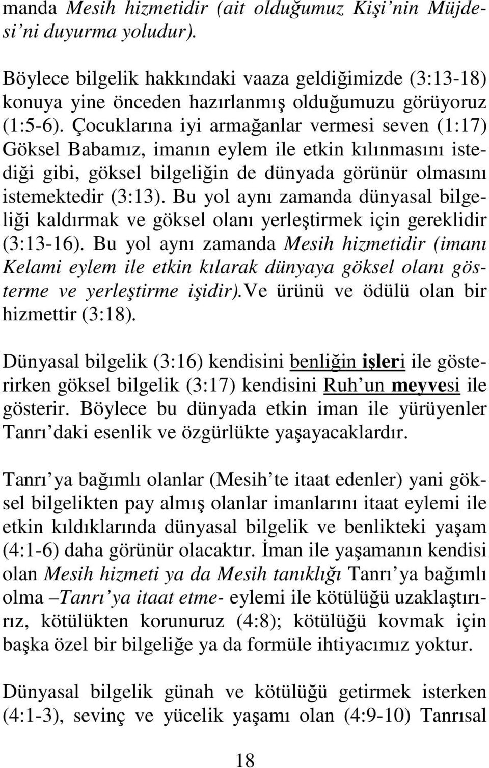 Bu yol aynı zamanda dünyasal bilgeliği kaldırmak ve göksel olanı yerleştirmek için gereklidir (3:13-16).