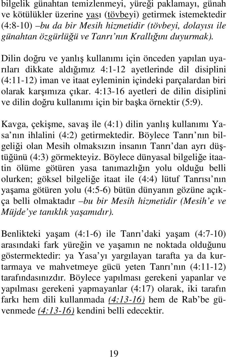 Dilin doğru ve yanlış kullanımı için önceden yapılan uyarıları dikkate aldığımız 4:1-12 ayetlerinde dil disiplini (4:11-12) iman ve itaat eyleminin içindeki parçalardan biri olarak karşımıza çıkar.