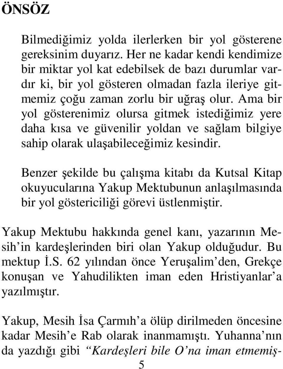 Ama bir yol gösterenimiz olursa gitmek istediğimiz yere daha kısa ve güvenilir yoldan ve sağlam bilgiye sahip olarak ulaşabileceğimiz kesindir.