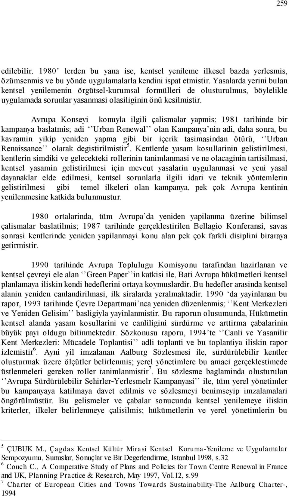 Avrupa Konseyi konuyla ilgili çalismalar yapmis; 1981 tarihinde bir kampanya baslatmis; adi Urban Renewal olan Kampanya nin adi, daha sonra, bu kavramin yikip yeniden yapma gibi bir içerik