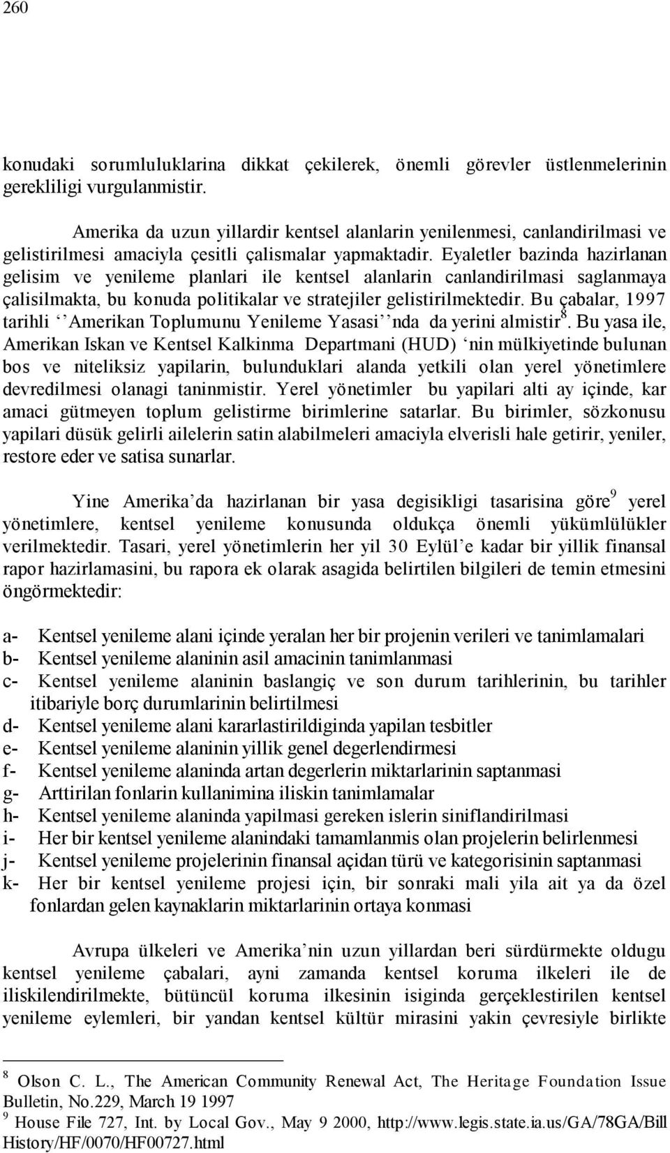 Eyaletler bazinda hazirlanan gelisim ve yenileme planlari ile kentsel alanlarin canlandirilmasi saglanmaya çalisilmakta, bu konuda politikalar ve stratejiler gelistirilmektedir.