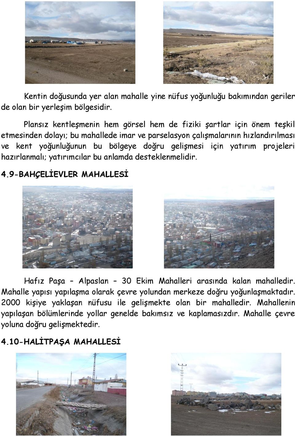 gelişmesi için yatırım projeleri hazırlanmalı; yatırımcılar bu anlamda desteklenmelidir. 4.9-BAHÇELĠEVLER MAHALLESĠ Hafız Paşa Alpaslan 30 Ekim Mahalleri arasında kalan mahalledir.